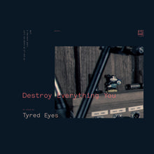 Load image into Gallery viewer, Tyred Eyes - Destroy Everything You 12&quot; LP